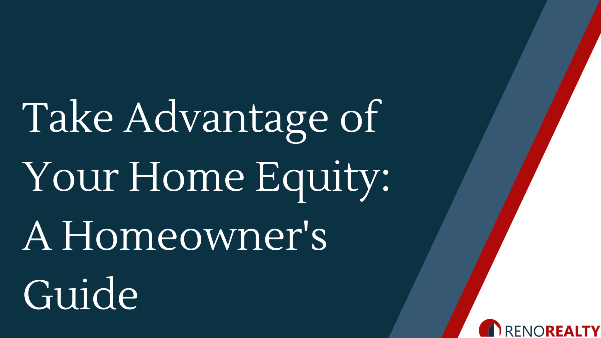 Take Advantage of Your Home Equity A Homeowner’s Guide Reno Realty